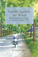Uphill, Against the Wind: Blood, Sweat and Tears. Cycling in Europe, 1987 108786495X Book Cover