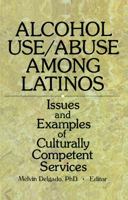 Alcohol Use/Abuse Among Latinos: Issues and Examples of Culturally Competent Services 0789003929 Book Cover