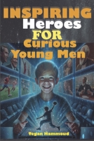 Inspiring Heroes for Young Men: Real-Life Lessons of Bravery, Determination, and Success to Empower Young Minds B0DX2412JL Book Cover