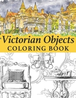 Victorian objects coloring book: Victorian homes, clothes, clocks, firearms and many more B08ZBJ4NM5 Book Cover
