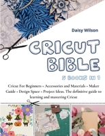 Cricut Bible: 5 Books in 1: Cricut For Beginners + Accessories and Materials + Maker Guide + Design Space + Project Ideas. The definitive guide to learning and mastering Cricut 1802277978 Book Cover