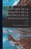 Historia De La Conquista De La Provincia De La Nueva-Galicia; Volume 2 1016155824 Book Cover