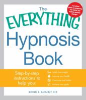 The Everything Hypnosis Book: Safe, Effective Ways to Lose Weight, Improve Your Health, Overcome Bad Habits, and Boost Creativity (Everything Series) 1580627374 Book Cover