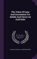 The Value of Lime and Inoculation for Alfalfa and Clover on Acid Soils 1248938380 Book Cover