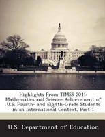 Highlights From TIMSS 2011: Mathematics and Science Achievement of U.S. Fourth- and Eighth-Grade Students in an International Context, Part 1 1288712235 Book Cover