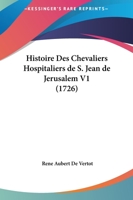 Histoire Des Chevaliers Hospitaliers de S. Jean de Jerusalem V1 (1726) 116621477X Book Cover