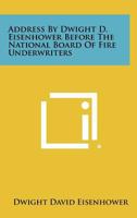 Address by Dwight D. Eisenhower Before the National Board of Fire Underwriters 1258347199 Book Cover