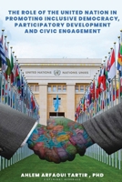 The Role of The United Nation in Promoting Inclusive Democracy, Participatory Development and Civic Engagement B0DW9JPRMW Book Cover