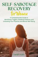 Self-Sabotage Recovery for Women: A Compassionate Guide to Identifying Triggers, Breaking Patterns, and Unlocking Your Physical and Mental Well-Being (Women's Topics) 1965698131 Book Cover