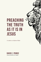 Preaching the truth as it is in Jesus: A reader on Andrew Fuller 1774840340 Book Cover