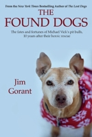 The Found Dogs: The Fates and Fortunes of Michael Vick's Pitbulls, 10 Years After Their Heroic Rescue 1543901727 Book Cover
