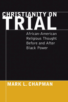 Christianity on Trial: African-American Religious Thought Before and After Black Power 1570750440 Book Cover