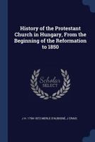 History of the Protestant Church in Hungary, From the Beginning of the Reformation to 1850 101856067X Book Cover