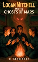 Logan Mitchell and the Ghosts of Mars 1968612084 Book Cover