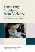 Protecting Children from Violence: Evidence-Based Interventions 1848728417 Book Cover