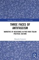 Three Faces of Antifascism: Narrative of Resistance in Post-War Italian Political Culture (Routledge Studies in the Modern History of Italy) 1032549564 Book Cover