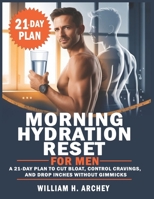 Morning Hydration Reset for Men: A 21-Day Plan to Cut Bloat, Control Cravings, and Drop Inches Without Gimmicks B0FWB1DFZH Book Cover