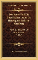 Der Bauer Und Die Bauerlichen Lasten Im Herzogtum Sachsen-Altenburg: Vom 17 Bis Zum 19 Jahrhundert (1906) 1160426716 Book Cover