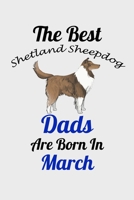The Best Shetland Sheepdog Dads Are Born In March: Unique Notebook Journal For Shetland Sheepdog Owners and Lovers, Funny Birthday NoteBook Gift for ... Pages for College, School, Home  & Work . B083XR4FDM Book Cover