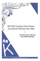 Oh! Well! You Know How Women Are! And Isn't That Just Like A Man! 1977594107 Book Cover