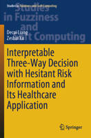 Interpretable Three-Way Decision with Hesitant Risk Information and Its Healthcare Application (Studies in Fuzziness and Soft Computing, 431) 3031455037 Book Cover