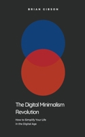 The Digital Minimalism Revolution How to Simplify Your Life in the Digital Age B0C2T89W3C Book Cover
