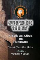 Grupo Espeleologico Che Guevara: A Sus 38 Anos de Fundado 1540877728 Book Cover