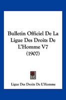 Bulletin Officiel De La Ligue Des Droits De L'Homme V7 (1907) 1161028676 Book Cover