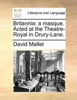 Britannia: A Masque. Acted at the Theatre-Royal in Drury-Lane. 1140682555 Book Cover