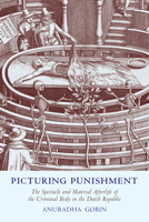 Picturing Punishment: The Spectacle and Material Afterlife of the Criminal Body in the Dutch Republic 1487503806 Book Cover