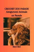 CROCHET ZOO PARADE: Amigurumi Animals on Parade B0CS95PMH3 Book Cover