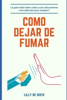 Cómo dejar de fumar: La guía total sobre cómo curar eficazmente esta adicción para siempre! B09FS74FG7 Book Cover