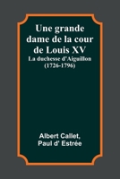 Une grande dame de la cour de Louis XV: La duchesse d'Aiguillon (1726-1796) 9357386963 Book Cover