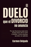 El Duelo que el Divorcio No Anuncia: Por qué divorciarse duele tanto aunque hayas sido tú quien lo decidió, y cómo atravesar ese dolor sin saltártelo (Spanish Edition) B0HG7LFLJP Book Cover