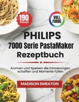 Philips 7000 Serie PastaMaker Rezeptbuch: Aromen und Speisen die Erinnerungen schaffen und Momente füllen B0G3LNJ8DP Book Cover