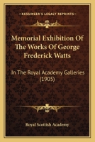 Memorial Exhibition Of The Works Of George Frederick Watts In The Royal Academy Galleries 1017852065 Book Cover