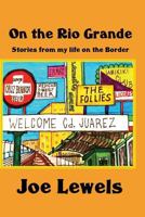 On the Rio Grande: Stories from My Life on the Border 1987756940 Book Cover