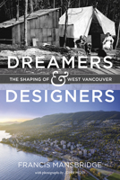 Dreamers and Designers: The Shaping of West Vancouver 1550178512 Book Cover