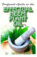 Profound Guide To the Effectual Neem Plant Oil: An Explicit and most complete information on Neem Oil Plant, Including its uncommon health benefits and uses! 1693800845 Book Cover