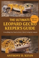 THE ULTIMATE LEOPARD GECKO KEEPER’S GUIDE: Everything You Need to Know About Caring for Leopard Geckos. B0GZ5B7HF5 Book Cover