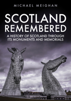 Scotland Remembered: A History of Scotland Through its Monuments and Memorials 1445696509 Book Cover