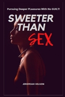 Sweeter Than Sex: Pursuing Deeper Pleasures With No Guilt B0BW2XKG3P Book Cover