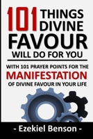 101 Things Divine Favour Will Do For You: With 101 Prayer Points For The Manifestation Of Divine Favour In Your Life B0858VT1KQ Book Cover