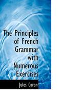 The Principles of French Grammar with Numerous Exercises 1437293115 Book Cover