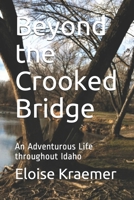 Beyond the Crooked Bridge: An Adventurous Life Throughout Idaho 0578796619 Book Cover