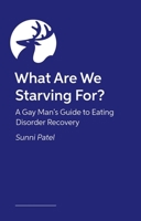 What Are We Starving For?: A Gay Man's Guide to Eating Disorder Recovery 1805017845 Book Cover