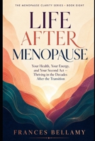 Life After Menopause: Your Health, Your Energy and Your Second Act, Thriving in the Decades After the Transition (The Menopause Clarity Series) B0HJQD67XY Book Cover