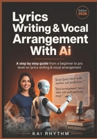 LYRICS WRITING & VOCAL ARRANGEMENT WITH AI: A step by step guide from beginner to pro level on lyrics writing & vocal arrangement B0GWQDNX9H Book Cover