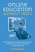 Online Education Without Tears: What You Need to Know About Online Education and How You Can Thrive and Succeed in a Virtual Classroom 1489599320 Book Cover