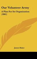 Our Volunteer Army: A Plan for Its Organization 1120668042 Book Cover